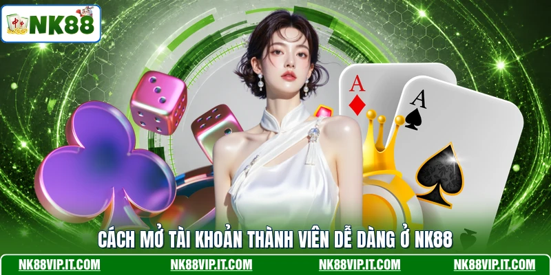 Cách mở tài khoản thành viên dễ dàng ở NK88