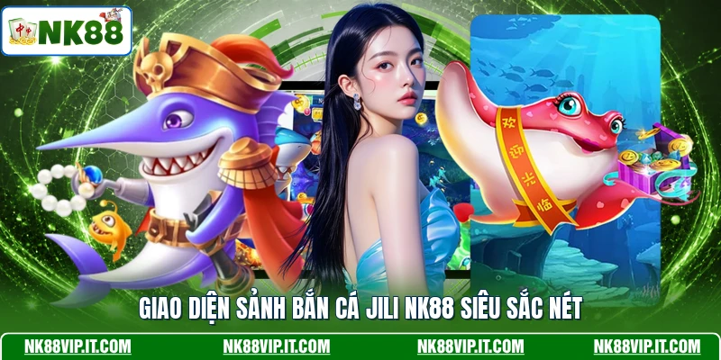 Giao diện sảnh bắn cá JILI NK88 siêu sắc nét