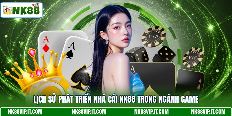 Lịch sử phát triển nhà cái NK88 trong ngành game