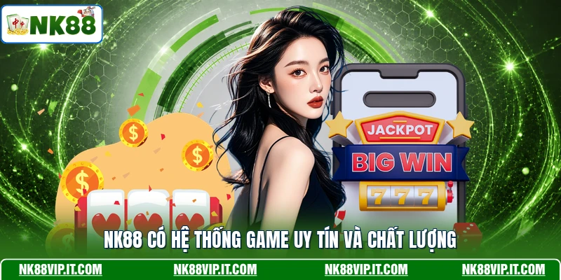 NK88 có hệ thống game uy tín và chất lượng